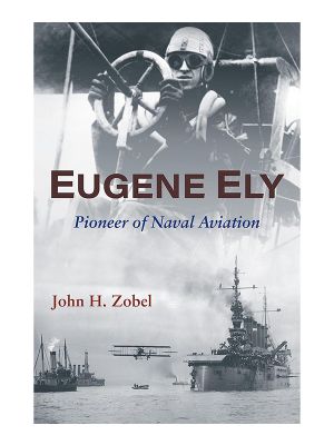 Eugene Ely: Pioneer of Naval Aviation