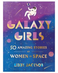 Galaxy Girls: 50 Amazing Stories of Women in Space