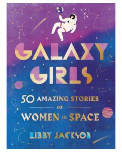 Galaxy Girls: 50 Amazing Stories of Women in Space